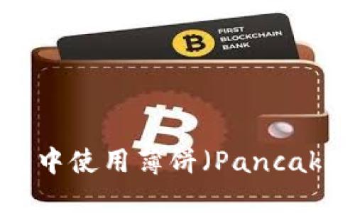 思考一个且的

如何在TP钱包中使用薄饼（PancakeSwap）卖币？