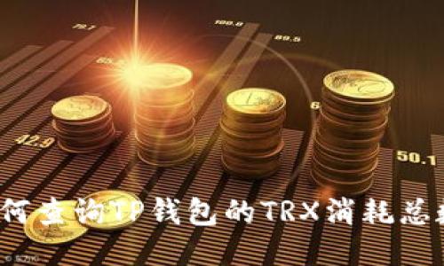 如何查询TP钱包的TRX消耗总数？