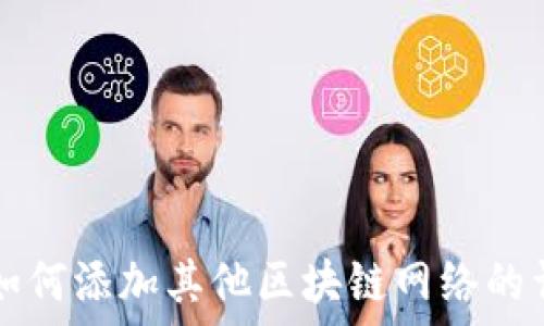  
TP钱包如何添加其他区块链网络的详细指南