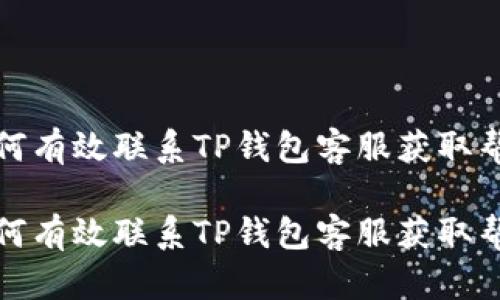 如何有效联系TP钱包客服获取帮助

如何有效联系TP钱包客服获取帮助