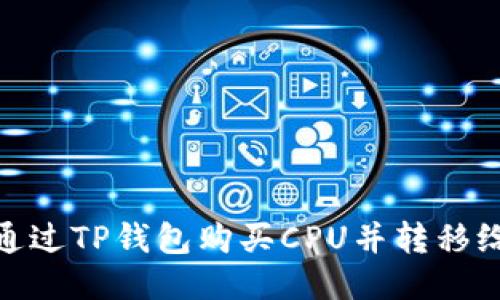 如何通过TP钱包购买CPU并转移给他人