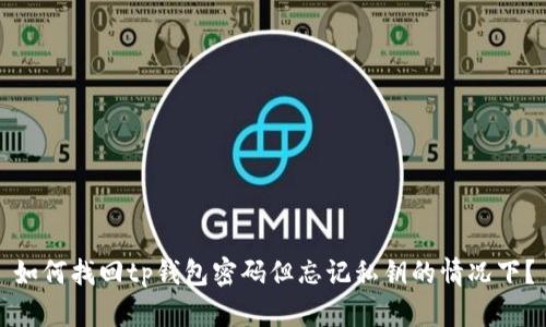 如何找回tp钱包密码但忘记私钥的情况下？