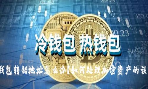 tp钱包转错地址怎么办？如何处理加密资产的误转？
