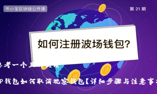 思考一个且的优质

TP钱包如何取消观察钱包？详细步骤与注意事项