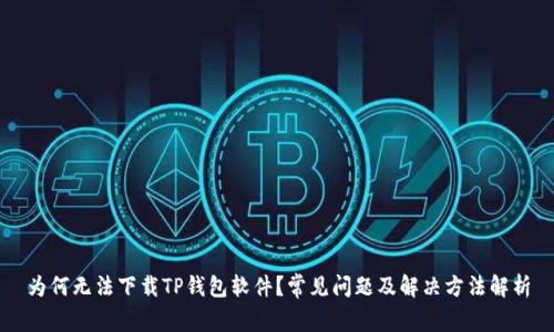 为何无法下载TP钱包软件？常见问题及解决方法解析