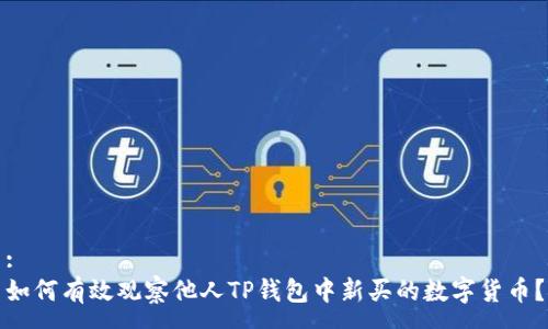:
如何有效观察他人TP钱包中新买的数字货币？