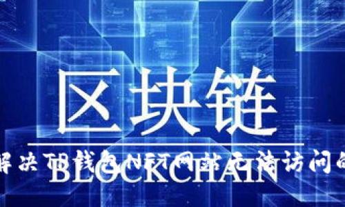 优质  
如何解决TP钱包NFT网站无法访问的问题