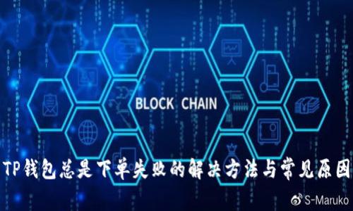 TP钱包总是下单失败的解决方法与常见原因