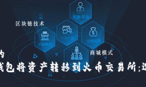 思考一个且的  
: 如何在TP钱包将资产转移到火币交易所：选择合适的链