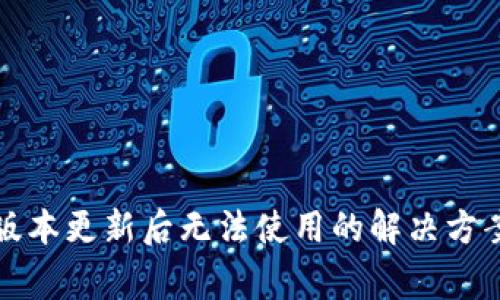 TP钱包最新版本更新后无法使用的解决方案与常见问题