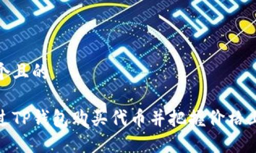 思考一个且的

如何通过TP钱包购买代币并把握价格上涨机会