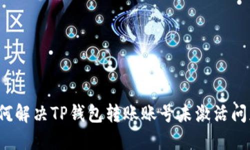 如何解决TP钱包转账账号未激活问题？