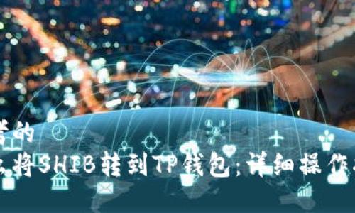 思考的  
怎么将SHIB转到TP钱包：详细操作指南