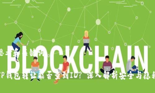 思考和关键词

TP钱包转让能否查到ID? 深入解析安全与隐私