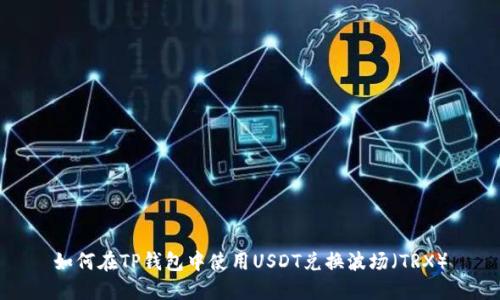 如何在TP钱包中使用USDT兑换波场（TRX）