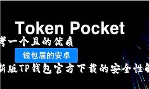 思考一个且的优质

最新版TP钱包官方下载的安全性解析