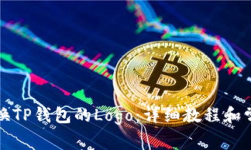 如何快速更换TP钱包的Logo：详细教程和常见问题解答