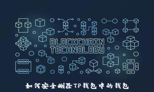   
如何安全删除TP钱包中的钱包