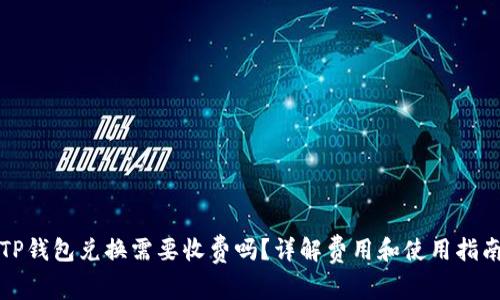 TP钱包兑换需要收费吗？详解费用和使用指南