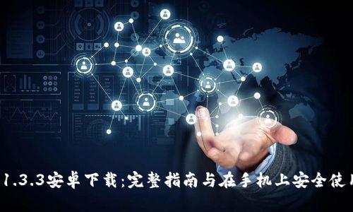  TP钱包1.3.3安卓下载：完整指南与在手机上安全使用的技巧