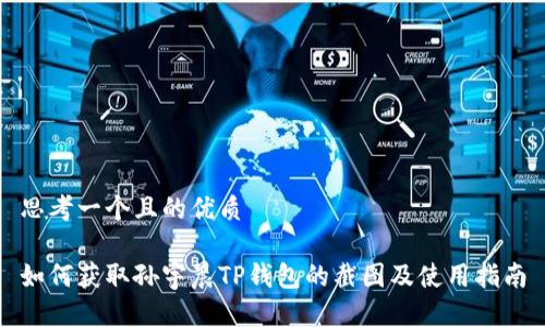 思考一个且的优质

如何获取孙宇晨TP钱包的截图及使用指南