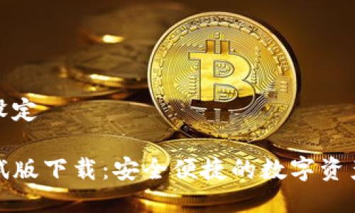 与关键词设定

TP钱包测试版下载：安全便捷的数字资产管理工具