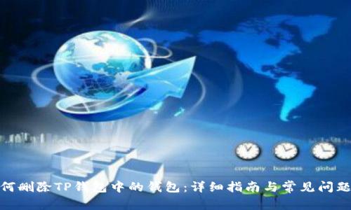 : 如何删除TP钱包中的钱包：详细指南与常见问题解答