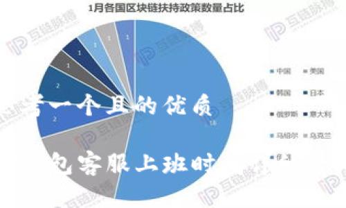 思考一个且的优质

TP钱包客服上班时间详细介绍