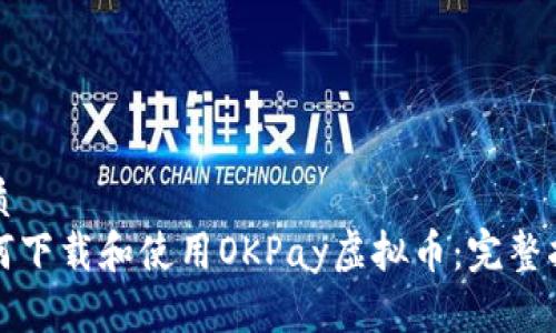 优质
如何下载和使用OKPay虚拟币：完整指南
