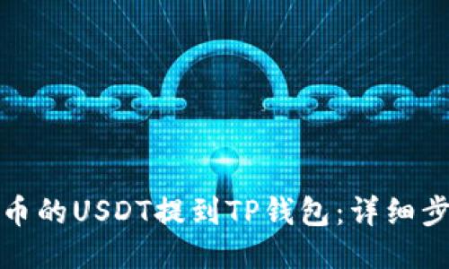 如何将火币的USDT提到TP钱包：详细步骤与技巧