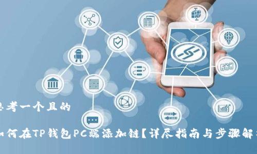 思考一个且的

如何在TP钱包PC端添加链？详尽指南与步骤解析