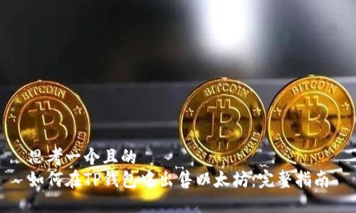 思考一个且的  
如何在TP钱包中出售以太坊：完整指南