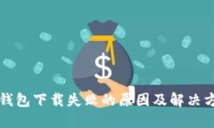 TP钱包下载失败的原因及解