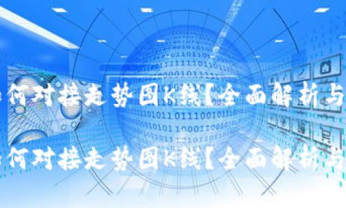 虚拟币如何对接走势图K线？全面解析与实用指导

虚拟币如何对接走势图K线？全面解析与实用指导