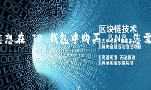 关于在 TP 钱包中购买 BNB 的方法

在数字货币的世界中，BNB（币安币）因其在币安平台上广泛使用而备受关注。如果您想在 TP 钱包中购买 BNB，您需要了解一些基本步骤和相关知识。本文将详细介绍如何高效、安全地实现这一目的。

如何在 TP 钱包里购买 BNB：详细步骤与技巧