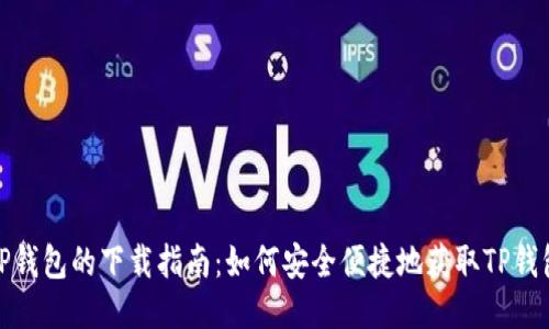 TP钱包的下载指南：如何安全便捷地获取TP钱包