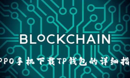 OPPO手机下载TP钱包的详细指南