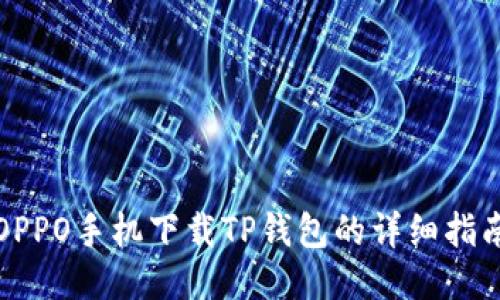 OPPO手机下载TP钱包的详细指南