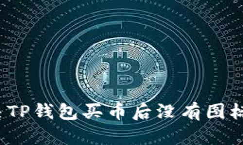 如何解决TP钱包买币后没有图标的问题？