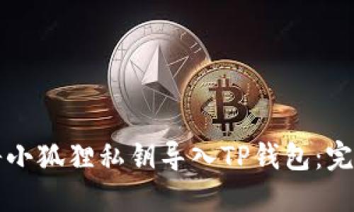 如何将小狐狸私钥导入TP钱包：完整指南