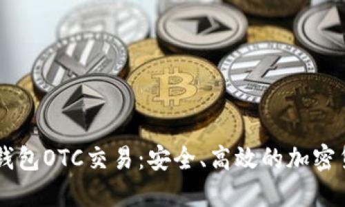 深入了解TP钱包OTC交易：安全、高效的加密货币交易平台