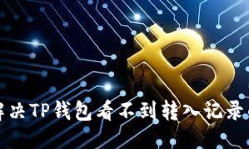 优质
如何解决TP钱包看不到转入记录的问题