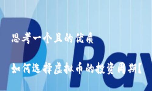 思考一个且的优质

如何选择虚拟币的投资周期？