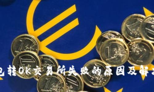 TP钱包转OK交易所失败的原因及解决办法