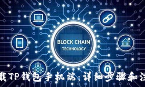   
如何下载TP钱包手机端：详细步骤和注意事项