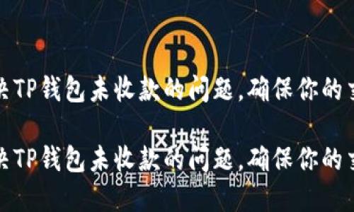 如何解决TP钱包未收款的问题，确保你的交易安全

如何解决TP钱包未收款的问题，确保你的交易安全