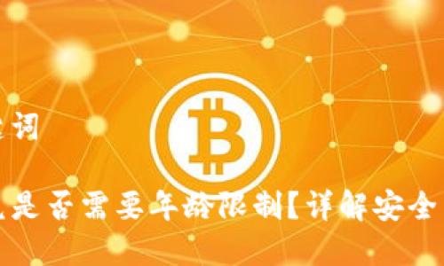 思考和关键词

TP钱包闪兑是否需要年龄限制？详解安全与合规问题