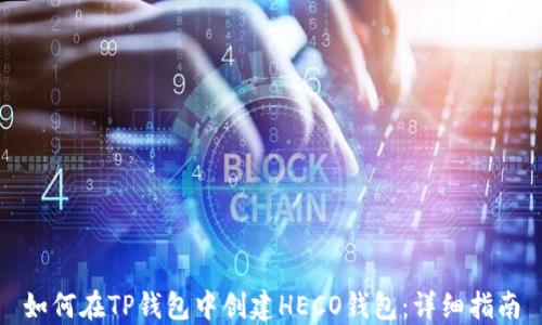 
如何在TP钱包中创建HECO钱包：详细指南
