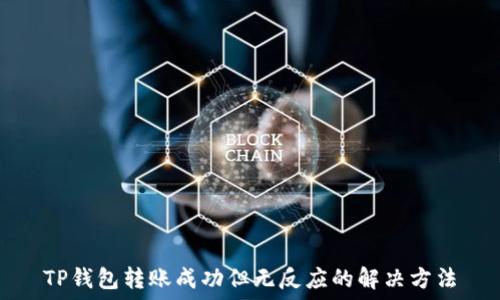   
TP钱包转账成功但无反应的解决方法