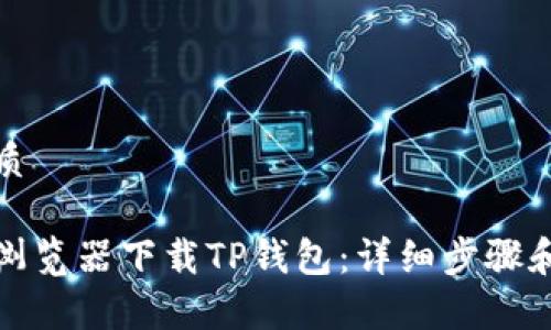 思考的优质

如何通过浏览器下载TP钱包：详细步骤和注意事项